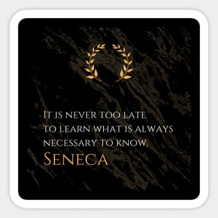 Endless Learning: 'It is never too late to learn what is always necessary to know.' -Seneca Design Sticker